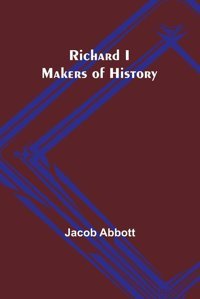 Richard I; Makers Of History Abbott, Jacob Alpha Editions
