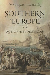 Southern Europe In The Age Of Revolutions Isabella, Maurizio Princeton University Press