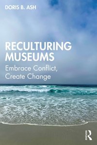 Reculturing Museumsembrace Conflict, Create Change Ash, Doris B. Routledge
