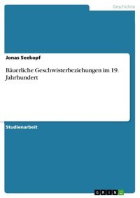 Buerliche Geschwisterbeziehungen İm 19. Jahrhundert Seekopf, Jonas Grın Verlag