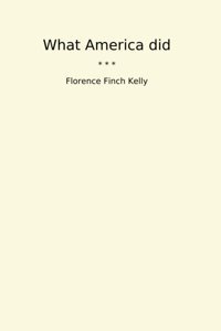 What America Did (Classic Books) Florence Finch Kelly Lettel Books