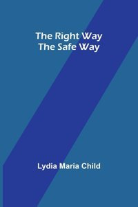 The Right Way The Safe Way Child, Lydia Maria Alpha Editions