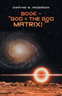 Book - God = The God Matrıx!~ Anderson, Dwayne W. Iuniverse