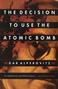 The Decision To Use The Atomic Bomb Alperovitz, Gar Vintage