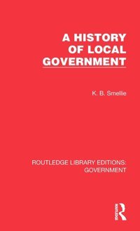 A History Of Local Government ( Library Editionsgovernment) Smellie, K. B. Routledge