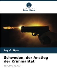 Schweden, Der Anstieg Der Kriminalittvon 2000 Bis 2024 Ikpo, Ley G. Verlag Unser Wissen