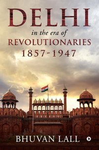 Delhı In The Era Of Revolutıonarıes 1857-1947 Bhuvan Lall Notıon Press