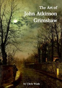 The Art Of John Atkinson Grimshaw Wade, Chris