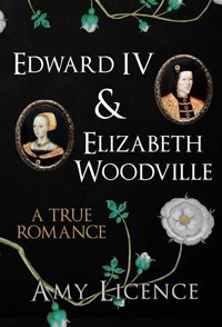 Edward Iv & Elizabeth Woodvillea True Romance Licence, Amy Amberley Publishing