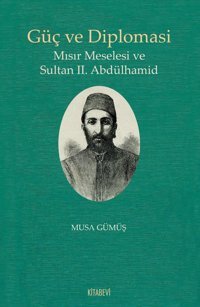 Güç Ve Diplomasi - Mısır Meselesi Ve Sultan 2. Abdülhamid Musa Gümüş Kitabevi