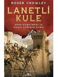 Lanetli Kuleakka Kuşatması Ve Haçlı Çağının Sonu Roger Crowley Kronik Kitap