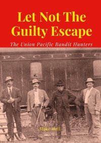 Let Not The Guilty Escapethe Union Pacific Bandit Hunters Bell, Mike