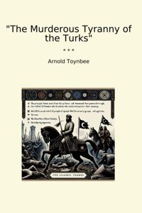 The Murderous Tyranny Of The Turks (Classic Books) Arnold Toynbee Lettel Books