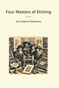 Four Masters Of Etching (Classic Books) Sir Frederick Wedmore Lettel Books
