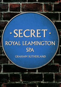 Secret Royal Leamington Spa Sutherland, Graham Amberley Publishing