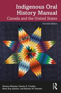 Indigenous Oral History Manualcanada And The United States Wheeler, Winona Routledge