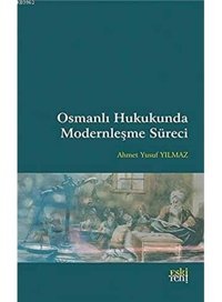 Osmanlı Hukukunda Modernleşme Süreci Ahmet Yusuf Yılmaz Eski Yeni Yayınları
