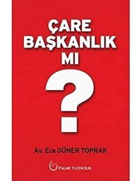Çare Başkanlık Mı? Ece Güner Toprak Palme Yayıncılık