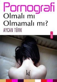 Pornografi Olmalı Mı Olmamalı Mı? Aycan Türk Kafe Kültür Yayıncılık