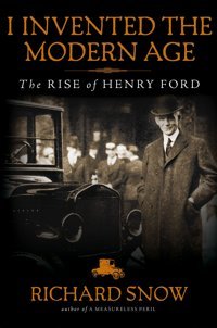 I Invented The Modern Agethe Rise Of Henry Ford Snow, Richard Simon And Schuster