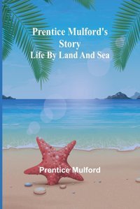 Prentice Mulford'S Storylife By Land And Sea Mulford, Prentice Alpha Editions