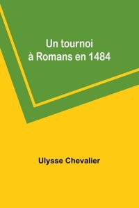 Un Tournoi Romans En 1484 Chevalier, Ulysse Alpha Editions