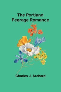 The Portland Peerage Romance J. Archard, Charles Alpha Editions