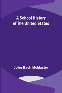 A School History Of The United States Mcmaster, John Bach Alpha Editions