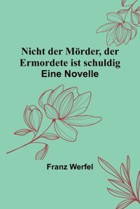 Nicht Der Mörder, Der Ermordete İst Schuldigeine Novelle Werfel, Franz Alpha Editions