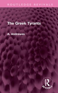 The Greek Tyrants ( Revivals) Andrewes, A. Routledge