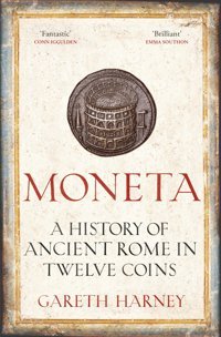 Monetaa History Of Ancient Rome In Twelve Coins Harney, Gareth Bodley Head