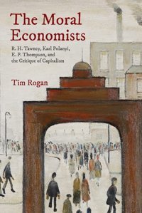 The Moral Economists Rogan, Tim Princeton University Press