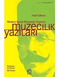 Müzecilik Yazılarımodern Sanat MüzesinIn Tasarımı Halil Edhem İletişim Yayınları