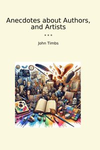 Anecdotes About Authors, And Artists (Classic Books) John Timbs Lettel Books