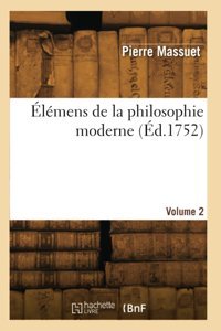 Lmens De La Philosophie Moderne. Volume 2 Massuet, Pierre Hachette Bnf