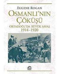 Osmanlı'Nın Çöküşüortadoğu'Da Büyük Savaş (1914-1920) Eugene Rogan İletişim Yayınları