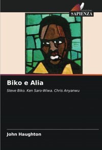 Biko E Aliasteve Biko. Ken Saro-Wiwa. Chris Anyanwu Haughton, John Edizioni Sapienza