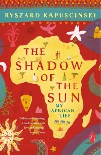 The Shadow Of The Sunmy African Life Ryszard Kapuscinski Penguin