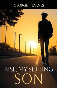 Rise My Setting Son Barnes, George J. Gatekeeper Press