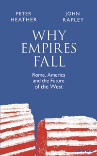 Why Empires Fallrome, America And The Future Of The West Rapley, John Allen Lane