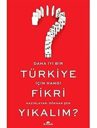 Daha İyi Bir Türkiye İçIn Hangi Fikri Yıkalım? Gökhan Şen Kronik Kitap