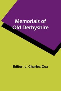 Memorials Of Old Derbyshire Alpha Editions
