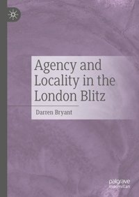 Agency And Locality In The London Blitz Bryant, Darren Palgrave Macmillan