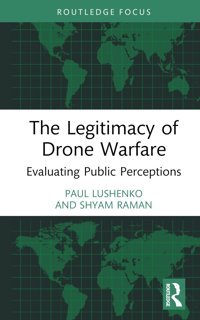 The Legitimacy Of Drone Warfareevaluating Public Perceptions Lushenko, Paul Routledge