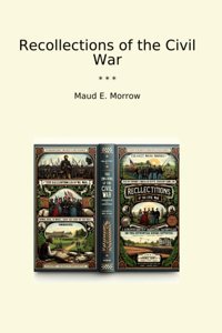 Recollections Of The Civil War (Classic Books) Maud E. Morrow Lettel Books