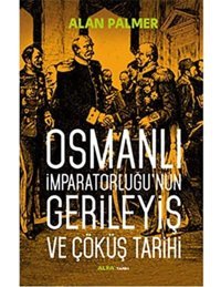 Osmanlı İmparatorluğunun Gerileyiş Ve Çöküş Tarihi Alan Palmer Alfa Yayınları