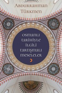 Osmanlı Tarihiyle İlgili Tartışmalı Meseleler Abdurrahman Türkmen Cinius Yayınları