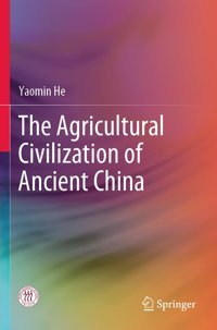 The Agricultural Civilization Of Ancient China He, YaomIn Springer