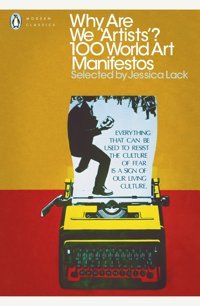 Why Are We 'Artists'? 100 World Art Manifestos Jessica Lack Penguin