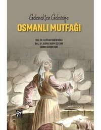Gelenekten Geleceğe Osmanlı Mutfağı Aslihan Nakiboğlu Gazi Kitabevi - Sınav Kitapları